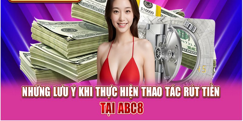 Những lưu ý siêu quan trọng khi rút tiền ABC8