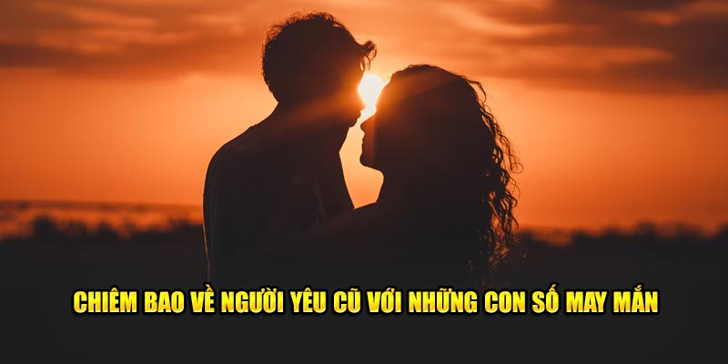 Chiêm bao về người yêu cũ với những con số may mắn