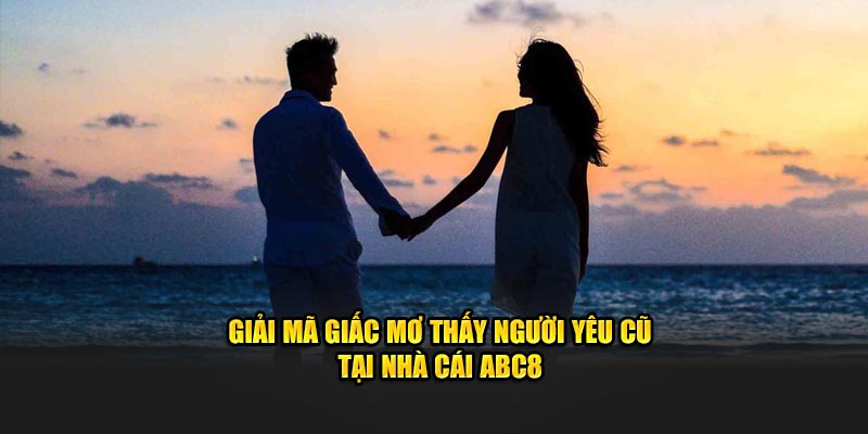 giải mã giấc mơ người yêu cũ